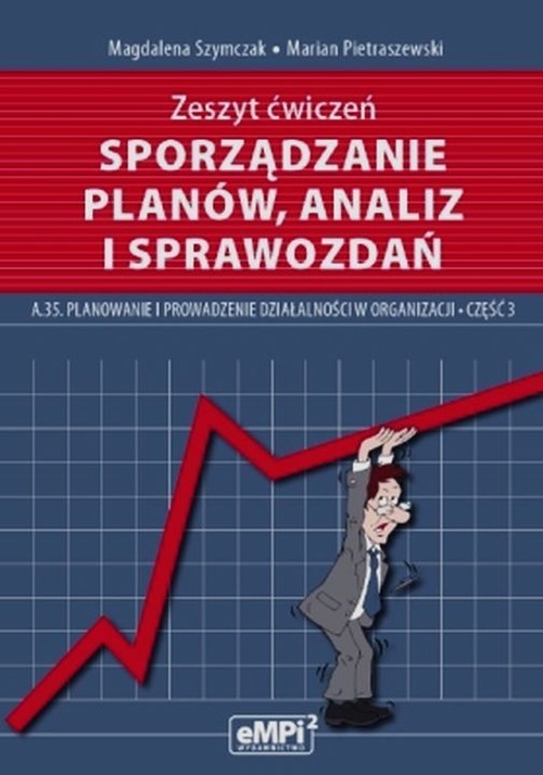 Sporządzanie planów analiz i sprawozdań Zeszyt ćwiczeń A.35 Planowanie i prowadzenie działalności w organizacji Część 3