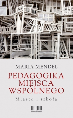 Pedagogika miejsca wspólnego - Mendel Maria