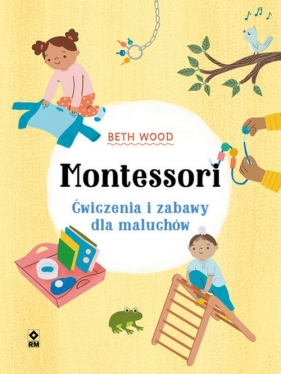 Montessori. Ćwiczenia i zabawy dla maluchów - Wood Beth