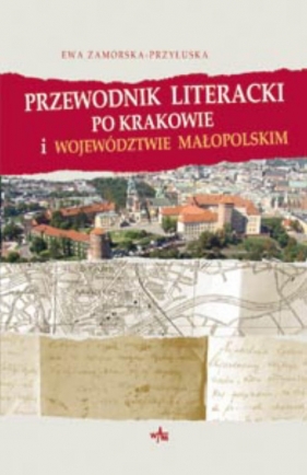 Przewodnik literacki po Krakowie i województwie małopolskim - Zamorska-Przyłuska Ewa