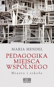Pedagogika miejsca wspólnego - Mendel Maria