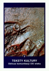 Teksty kultury 2 Oblicza komunikacji XXI wieku - <br />