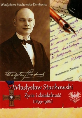 Władysław Stachowski Życie i działalność 1899-1986 - Stachowska-Dembecka Władysława