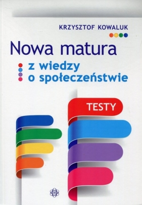 Nowa matura z Wiedzy o społeczeństwie Testy - Kowaluk Krzysztof
