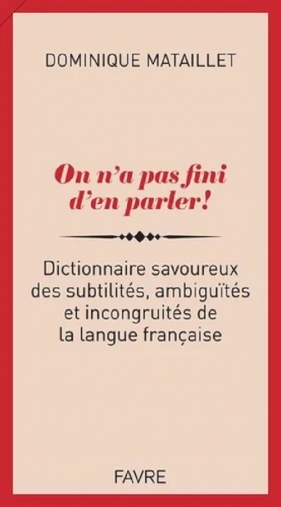On n'a pas fini d'en parler! Dictionnaire savoureux des subtilites, ambiguites et incongruites słown - Mataillet Dominique
