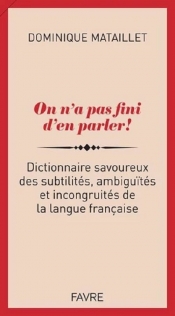 On n'a pas fini d'en parler! Dictionnaire savoureux des subtilites, ambiguites et incongruites słown - Mataillet Dominique