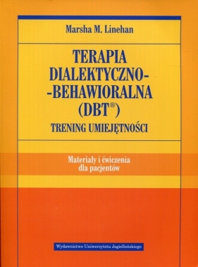 Terapia dialektyczno-behawioralna DBT. Trening umiejętności. Materiały i ćwiczenia dla pacjentów - Linehan Marsha M.
