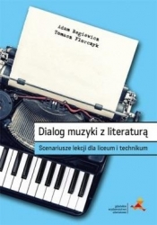 Dialog muzyki z literaturą. Scenariusze lekcji. Liceum - Adam Regiewicz, Tomasz Florczyk