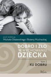 Dobro i zło w wychowaniu dziecka Tom 1 Ku dobru - Bożena Muchacka