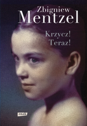 Krzycz! Teraz! - Mentzel Zbigniew