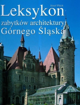 Leksykon zabytków architektury Górnego Śląska - Pilch Józef