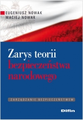 Zarys teorii bezpieczeństwa narodowego - Nowak Eugeniusz, Nowak Maciej