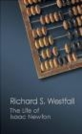 The Life of Isaac Newton - Richard Westfall
