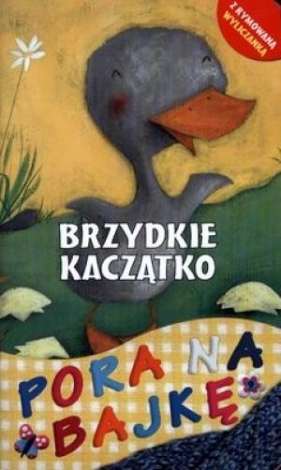 BRZYDKIE KACZĄTKO PORA NA BAJKĘ - Opracowanie zbiorowe
