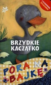 BRZYDKIE KACZĄTKO PORA NA BAJKĘ - Opracowanie zbiorowe