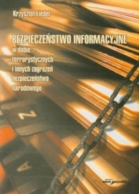 Bezpieczeństwo informacyjne w dobie terrorystycznych i innych zagrożeń bezpieczeństwa narodowego - Liedel Krzysztof<br />