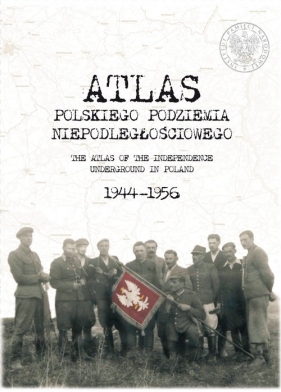 Atlas polskiego podziemia niepodległościowego 1944-1956 - Praca zbiorowa