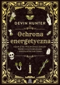 Ochrona energetyczna. Kompletny przewodnik obrony przed złymi wibracjami i szkodliwymi wpływami - Devin Hunter