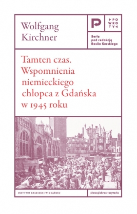 Tamten czas. Wspomnienia niemieckiego chłopca z Gdańska w 1945 roku - Kirchner Wolfgang