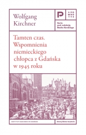 Tamten czas. Wspomnienia niemieckiego chłopca z Gdańska w 1945 roku - Kirchner Wolfgang