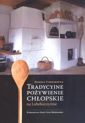 Tradycyjne pożywienie chłopskie na Lubelszczyźnie - Mariola Tymochowicz