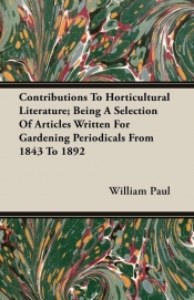 Contributions To Horticultural Literature; Being A Selection Of Articles Written For Gardening Periodicals From 1843 To 1892
