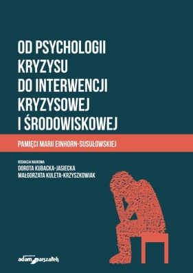 Od psychologii kryzysu do interwencji kryzysowej i środowiskowej - Dorota Kubacka-Jasiecka, Małgorzata Kuleta-Krzyszkowiak