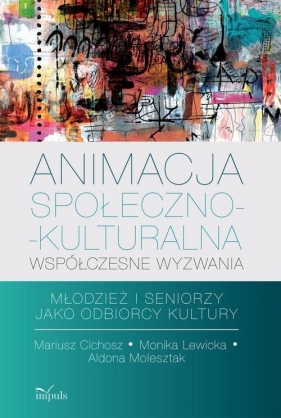 Animacja społeczno-kulturalna Współczesne wyzwania - Mariusz Cichosz, Monika Lewicka, Aldona Molesztak