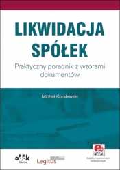 Likwidacja spółek. Praktyczny poradnik z wzorami dokumentów (z suplementem elektronicznym) - Michał Koralewski