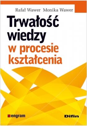 Trwałość wiedzy w procesie kształcenia - Wawer Rafał, Wawer Monika
