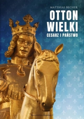Otton Wielki. Cesarz i państwo - Matthias Becher