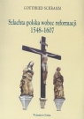 Szlachta polska wobec reformacji 1548-1607 Gottfried Schramm