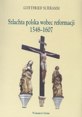 Szlachta polska wobec reformacji 1548-1607 - Schramm Gottfried