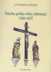 Szlachta polska wobec reformacji 1548-1607 - Schramm Gottfried