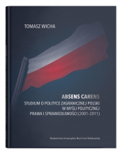 Absens carens. Studium o polityce zagranicznej Polski w myśli politycznej Prawa i Sprawiedliwości (2001-2011) - Tomasz Wicha