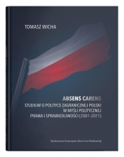Absens carens. Studium o polityce zagranicznej Polski w myśli politycznej Prawa i Sprawiedliwości (2001-2011) - Wicha Tomasz
