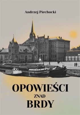 Opowieści znad Brdy - Andrzej Piechocki