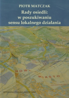 Rady osiedli w poszukiwaniu sensu lokalnego działania - Matczak Piotr