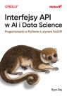 Interfejsy API w AI i Data Science. Programowanie w Pythonie z użyciem FastAPI Ryan Day