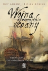 Wojna o wszystkie oceany Od Nelsona nad Nilem do Napoleona pod Waterloo Adkins Roy, Adkins Lesley