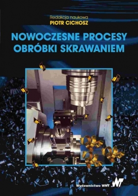 Nowoczesne procesy obróbki skrawaniem - Krzysztof Jemielniak, Paweł Karolczak, Rafał Subbotko, Wojciech Borkowski, Oskar Rusiecki