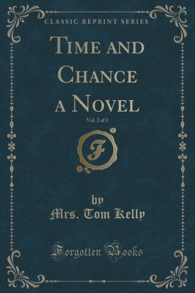 Time and Chance a Novel, Vol. 2 of 3 (Classic Reprint) - Kelly Mrs. Tom