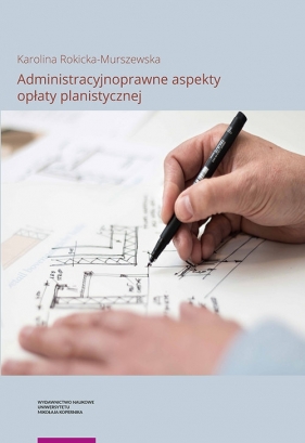 Administracyjnoprawne aspekty opłaty planistycznej - Karolina Rokicka-Murszewska