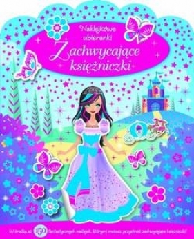 Zachwycające księżniczki. Naklejkowe ubieranki - Opracowanie zbiorowe