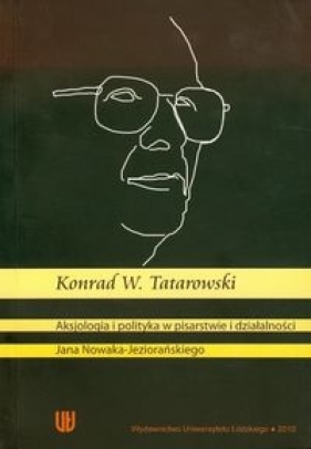 Aksjologia i polityka w pisarstwie i działalności - Konrad W. Tatarowski