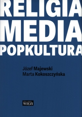 Religia - media - popkultura - Kokoszczyńska Marta , Majewski Józef