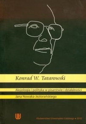 Aksjologia i polityka w pisarstwie i działalności - Konrad W. Tatarowski