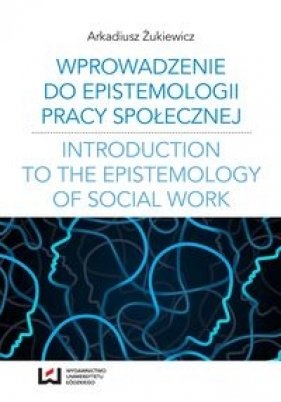 Wprowadzenie do epistemologii pracy społecznej - Żukiewicz Arkadiusz