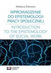 Wprowadzenie do epistemologii pracy społecznej - Żukiewicz Arkadiusz