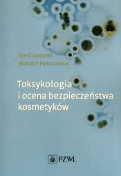 Toksykologia i ocena bezpieczeństwa kosmetyków - Piekoszewski Wojciech, Jurowski Kamil